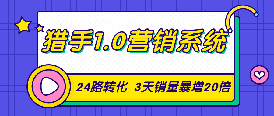 猎手1.0营销系统，从0到1，营销实战课，24路转化秘诀3天销量暴增20倍-凌耘闲说