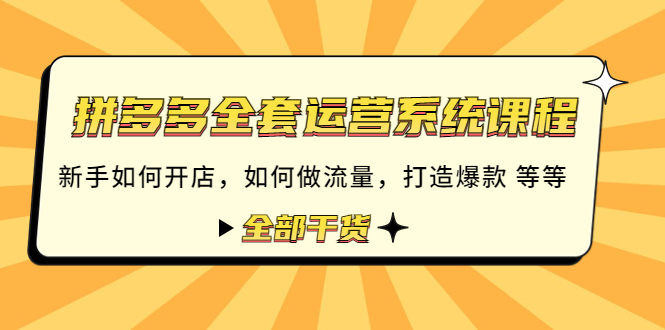 拼多多全套运营系统课程：新手如何开店 如何做流量 打造爆款 等等 全部干货-凌耘闲说