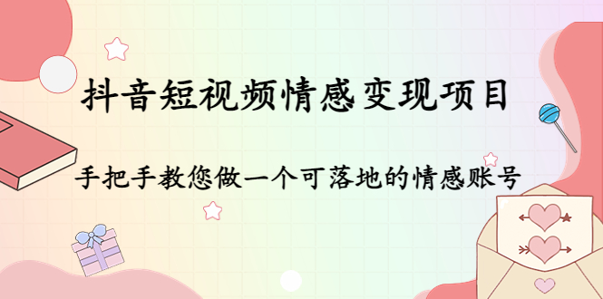 抖音短视频情感变现项目：手把手教您做一个可落地的情感账号-凌耘闲说