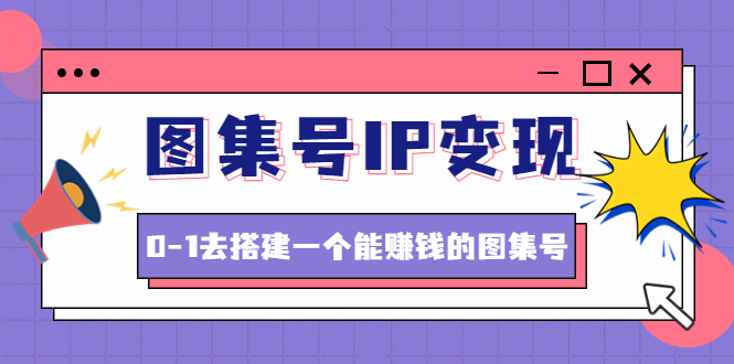 图集号IP变现，0-1去搭建一个能赚钱的图集号（文档+资料+视频）无水印-凌耘闲说