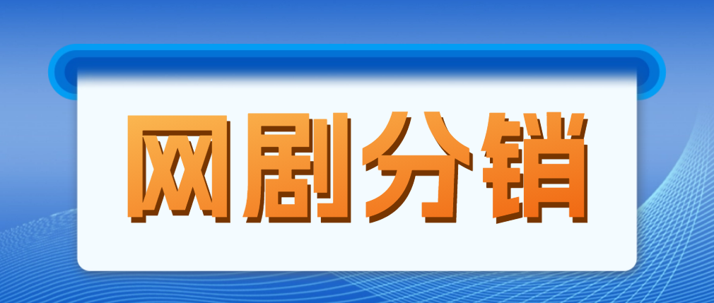 网剧分销，新蓝海项目，月入过万很轻松，现在入场是非常好的时机-凌耘闲说