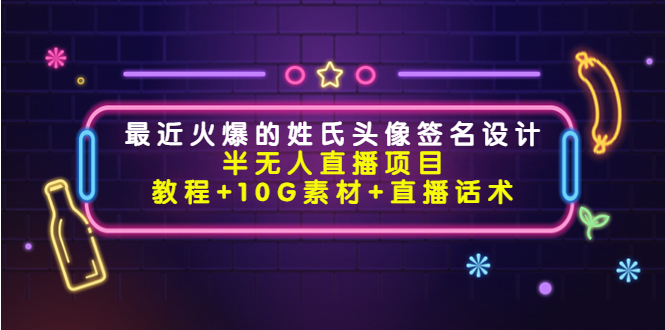 最近火爆的姓氏头像签名设计半无人直播项目（教程+10G素材+直播话术）-凌耘闲说