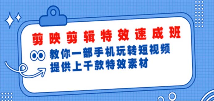 剪映剪辑特效速成班：一部手机玩转短视频 提供上千款特效素材【无水印】-凌耘闲说