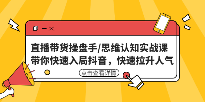 直播带货操盘手/思维认知实战课：带你快速入局抖音，快速拉升人气！-凌耘闲说