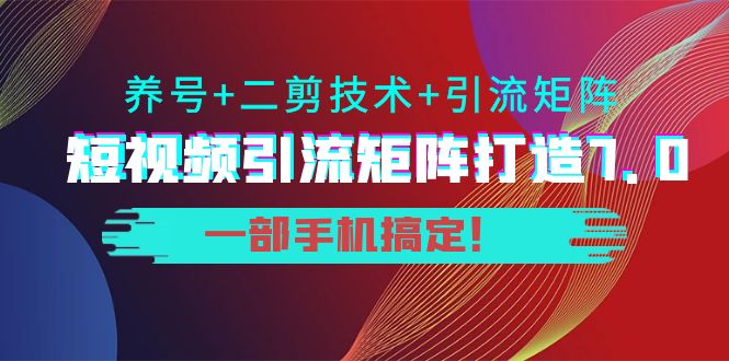 陆明明·短视频引流矩阵打造7.0，0基础建立短视频引流矩阵系统-凌耘闲说