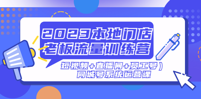 2023本地门店老板流量训练营（短视频+直播间+员工号）同城号系统运营课-凌耘闲说