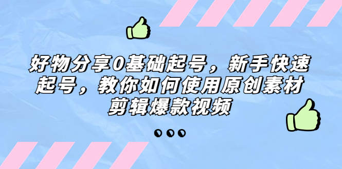 好物分享0基础起号，新手快速起号，教你如何使用原创素材剪辑爆款视频插图