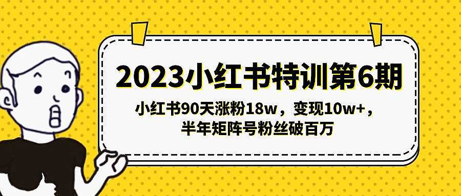 2023小红书特训第6期，小红书90天涨粉18w，变现10w+，半年矩阵号粉丝破百万-凌耘闲说