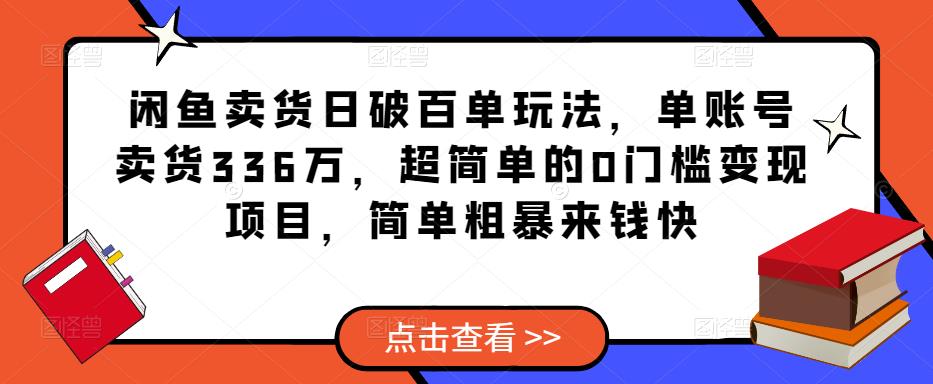 闲鱼卖货日破百单玩法，单账号卖货336万，超简单的0门槛变现项目，简单粗暴来钱快-凌耘闲说