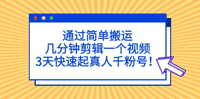 通过简单搬运，几分钟剪辑一个视频，3天快速起真人千粉号！-凌耘闲说