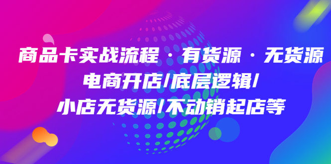 商品卡实战流程·有货源无货源 电商开店/底层逻辑/小店无货源/不动销起店等-凌耘闲说