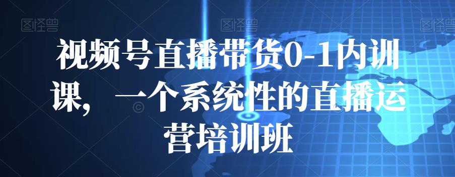 视频号直播带货0-1内训课，一个系统性的直播运营培训班-凌耘闲说