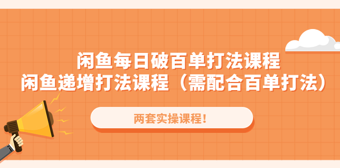 闲鱼每日破百单打法实操课程+闲鱼递增打法课程（需配合百单打法）-凌耘闲说