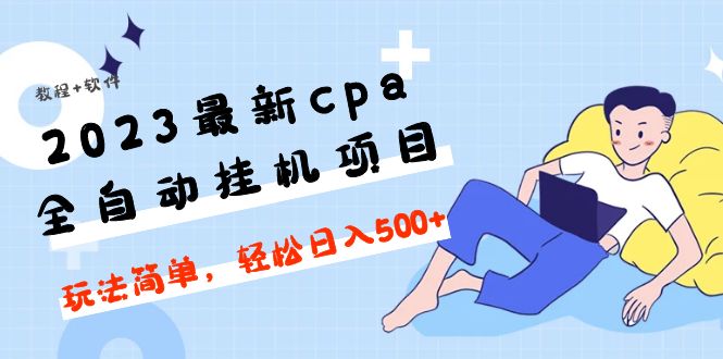 2023最新cpa全自动挂机项目，玩法简单，轻松日入500+【教程+软件】-凌耘闲说