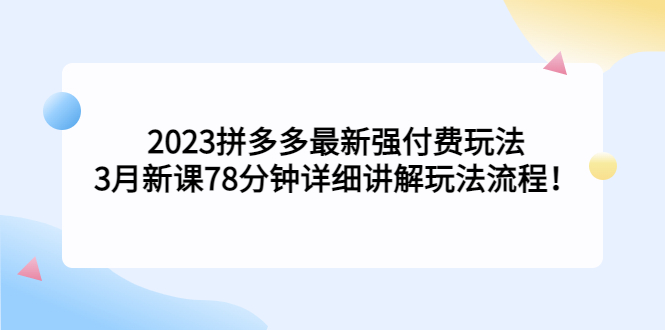 2023拼多多最新强付费玩法，3月新课​78分钟详细讲解玩法流程！-凌耘闲说