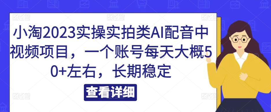 小淘2023实操实拍类AI配音中视频项目，一个账号每天大概50+左右，长期稳定-凌耘闲说