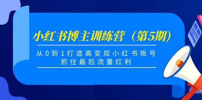 小红书博主训练营（第5期)，从0到1打造高变现小红书账号，抓住最后流量红利-凌耘闲说