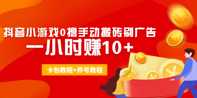 外面收费3980抖音小游戏0撸手动搬砖刷广告 一小时赚10+(卡包教程+养号教程)-凌耘闲说