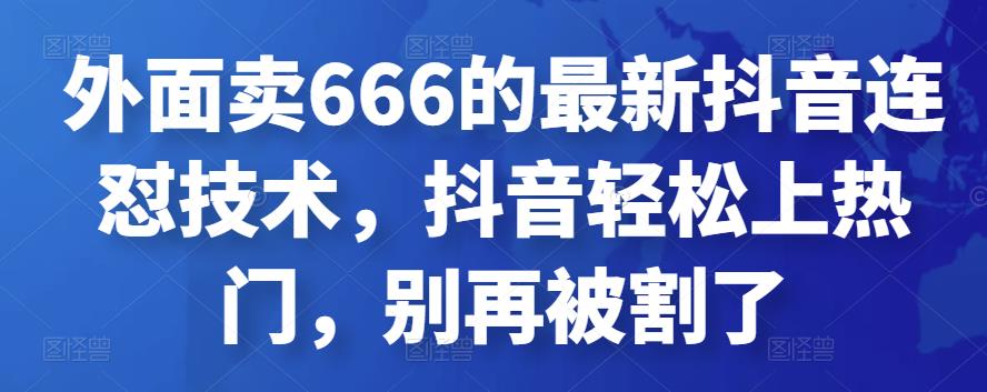 外面卖666的最新抖音连怼技术，抖音轻松上热门，别再被割了-凌耘闲说