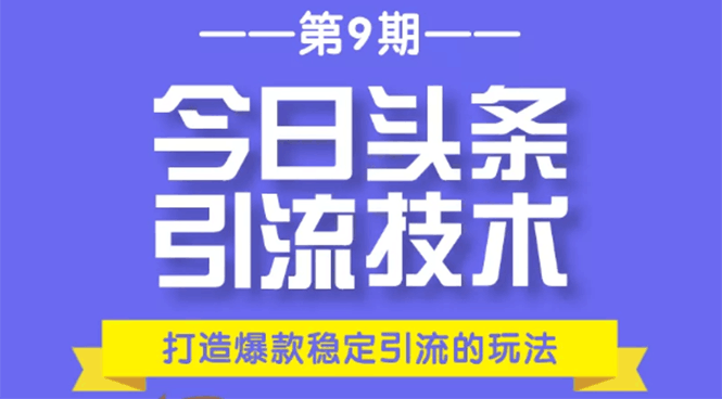 今日头条引流技术第9期，打造爆款稳定引流 百万阅读玩法，收入每月轻松过万-凌耘闲说