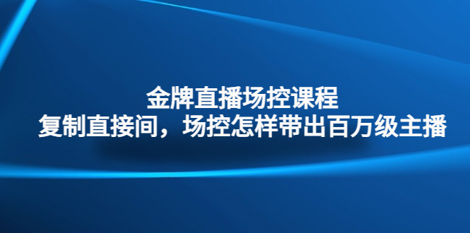 金牌直播场控课程：复制直接间，场控如何带出百万级主播-凌耘闲说