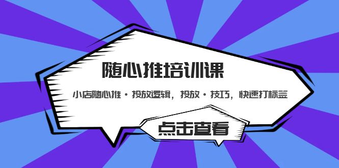 随心推培训课：小店随心推·投放逻辑，投放·技巧，快速打标签插图