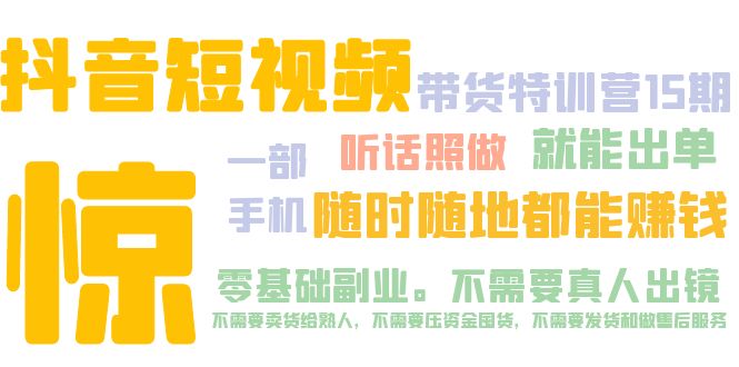 抖音短视频·带货特训营15期 一部手机 听话照做 就能出单 随时随地都能赚钱-凌耘闲说