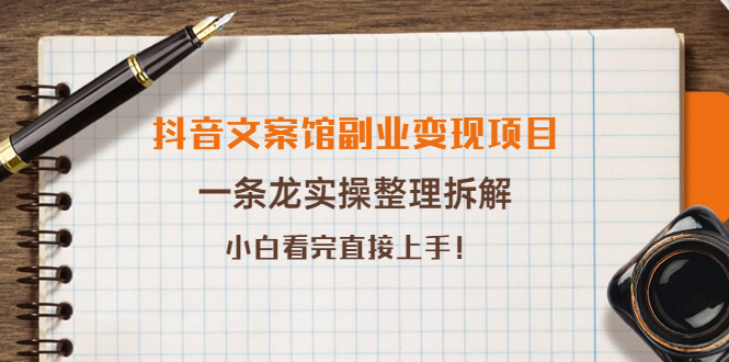 抖音文案馆副业变现项目，一条龙实操整理拆解，小白看完直接上手！-凌耘闲说