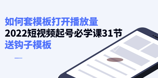 如何套模板打开播放量，2022短视频起号必学课31节，送钩子模板-凌耘闲说