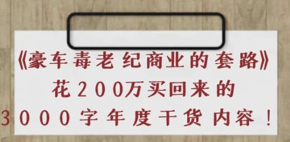 《豪车毒老纪商业的套路》花200万买回来的，3000字年度干货内容-凌耘闲说