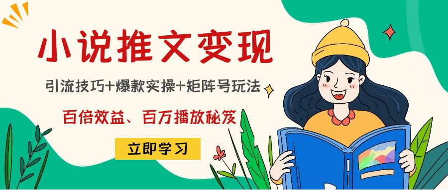 小说推文训练营：引流技巧+爆款实操+矩阵号玩法，百倍效益、百万播放秘笈-凌耘闲说