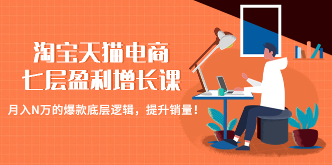 淘宝天猫电商七层盈利增长课：月入N万的爆款底层逻辑，提升销量！-凌耘闲说