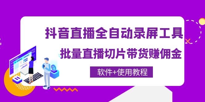 抖音直播全自动录屏工具，批量直播切片带货赚佣金（软件+使用教程）-凌耘闲说