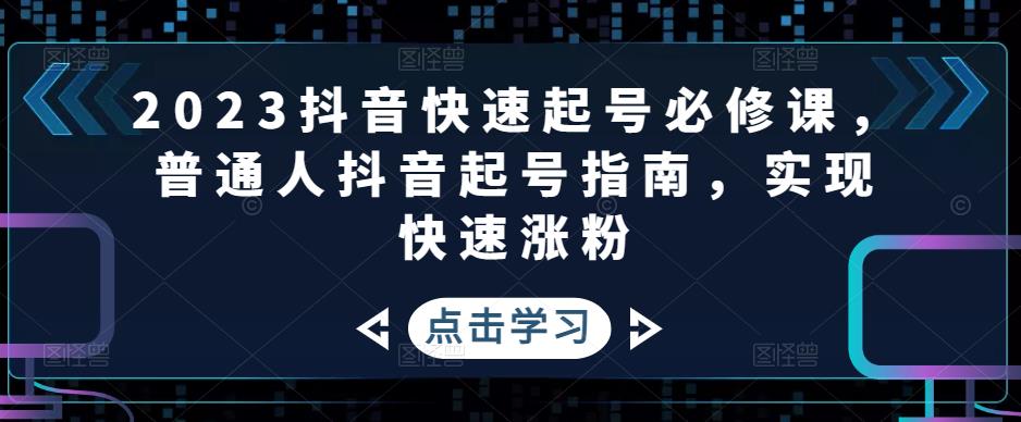 2023抖音快速起号必修课，普通人抖音起号指南，实现快速涨粉-凌耘闲说