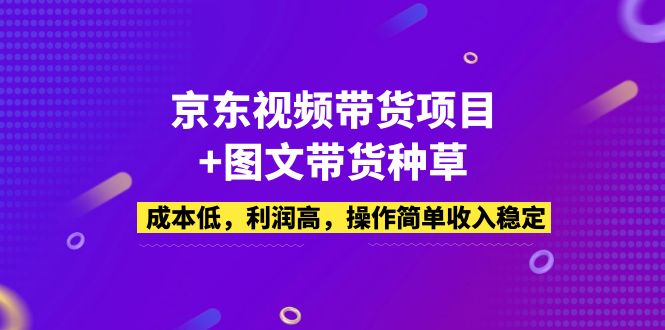 京东视频带货项目+图文带货种草，成本低，利润高，操作简单收入稳定-凌耘闲说