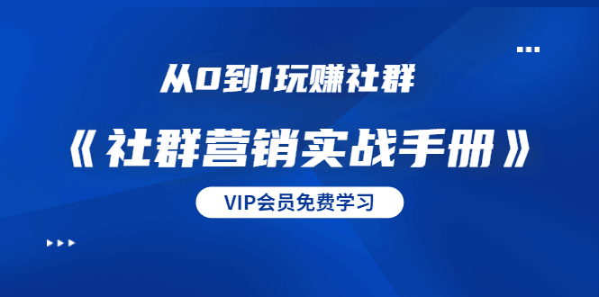 从0到1玩赚社群《社群营销实战手册》干货满满，多种变现模式（21节）-凌耘闲说