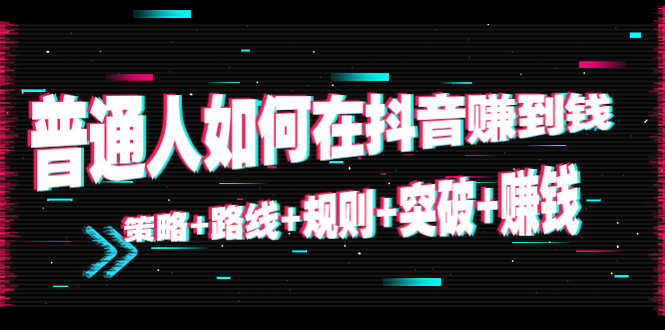 普通人如何在抖音赚到钱：策略+路线+规则+突破+赚钱（10节课）-凌耘闲说