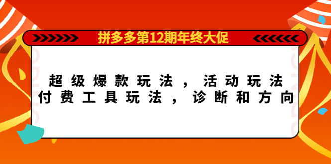 拼多多第12期年终大促：超级爆款玩法，活动玩法，付费工具玩法，诊断和方向-凌耘闲说