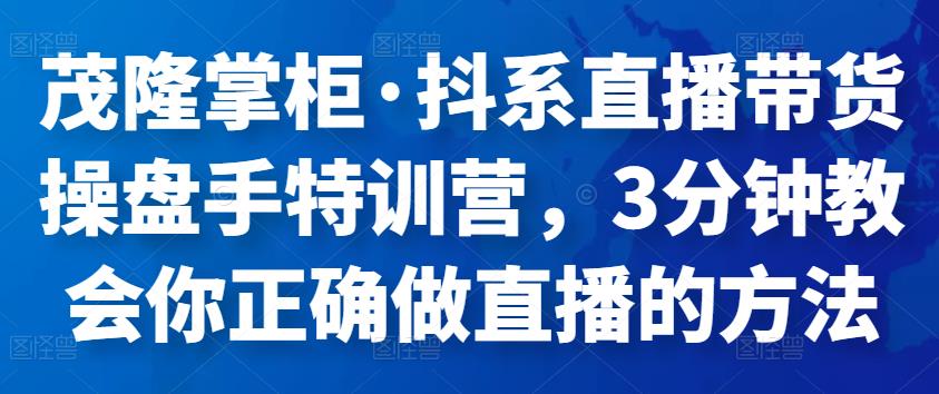 抖系直播带货操盘手特训营，3分钟教会你正确做直播的方法-凌耘闲说