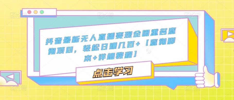 抖音最新无人直播变现全国重名查询项目 日赚几百+【查询脚本+详细教程】-凌耘闲说