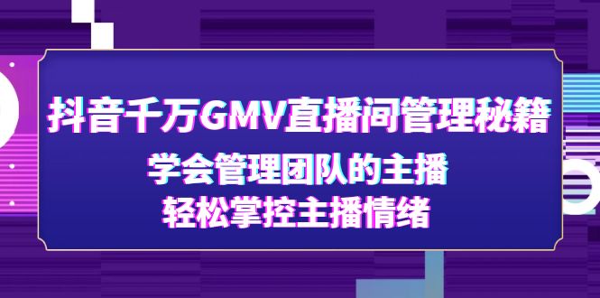 抖音千万GMV直播间管理秘籍：学会管理团队的主播，轻松掌控主播情绪-凌耘闲说