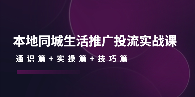 本地同城生活推广投流实战课：通识篇+实操篇+技巧篇！-凌耘闲说