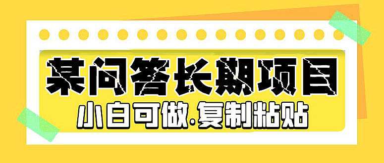 某问答长期项目，简单复制粘贴，10-20/小时，小白可做-凌耘闲说