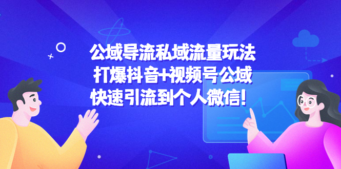 公域导流私域流量玩法：打爆抖音+视频号公域，快速引流到个人微信！-凌耘闲说